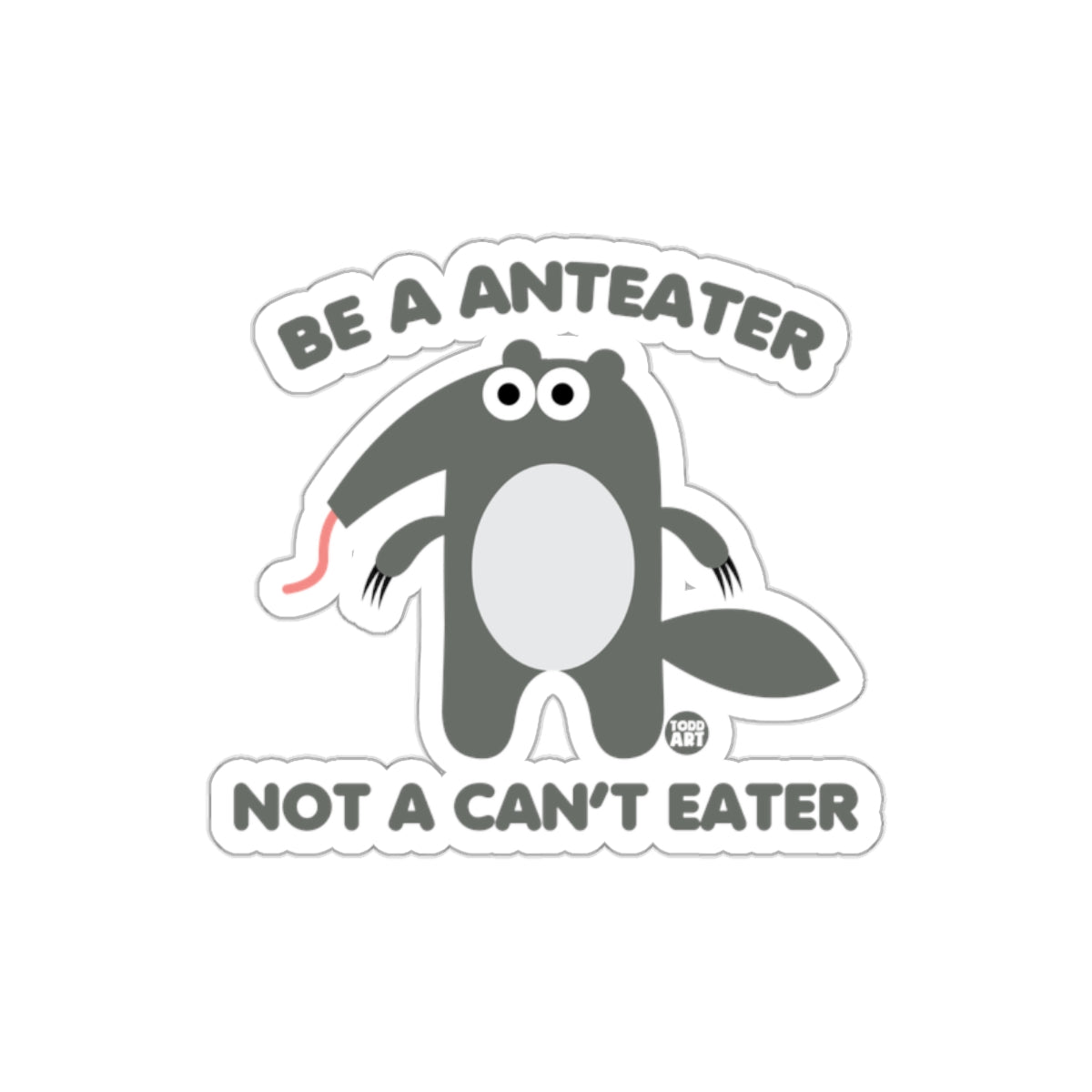 Be A Anteater Not A Can't Eater Sticker Product