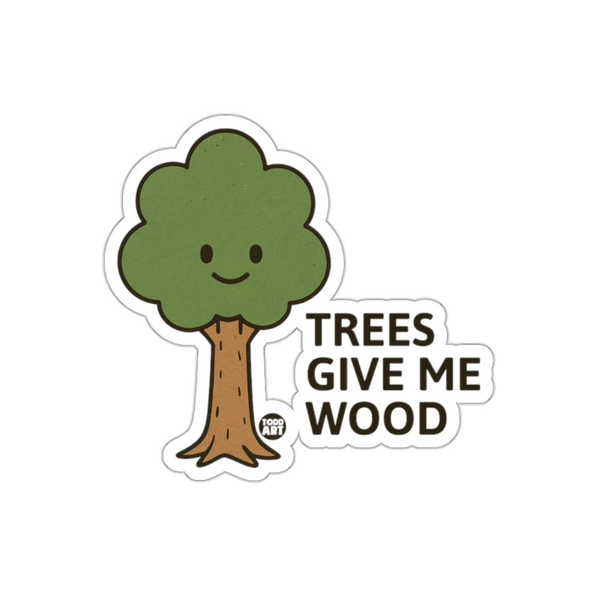 Trees Give Me Wood Cute Graphic Design Funny Stickers