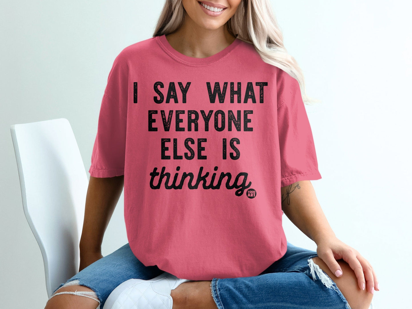 I Say What Everyone Else Is Thinking T-shirt