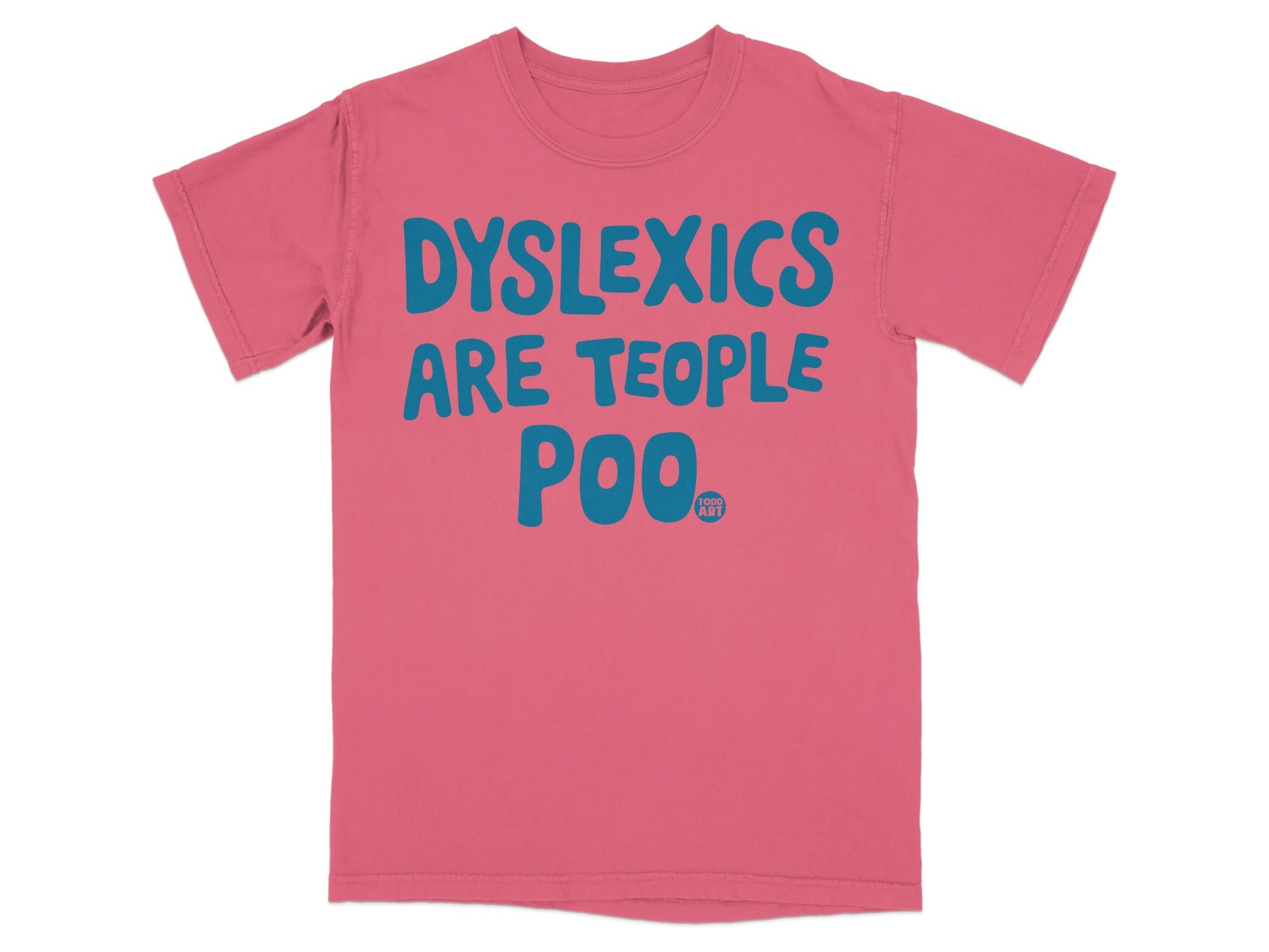 Pink t-shirt with large blue text: "DYSLEXICS ARE TEOPPLE POO".