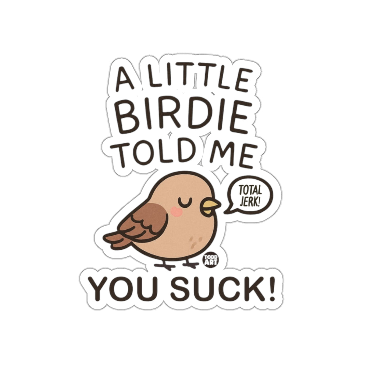 A Little Birdie Told Me You Suck Sticker Fun Gift