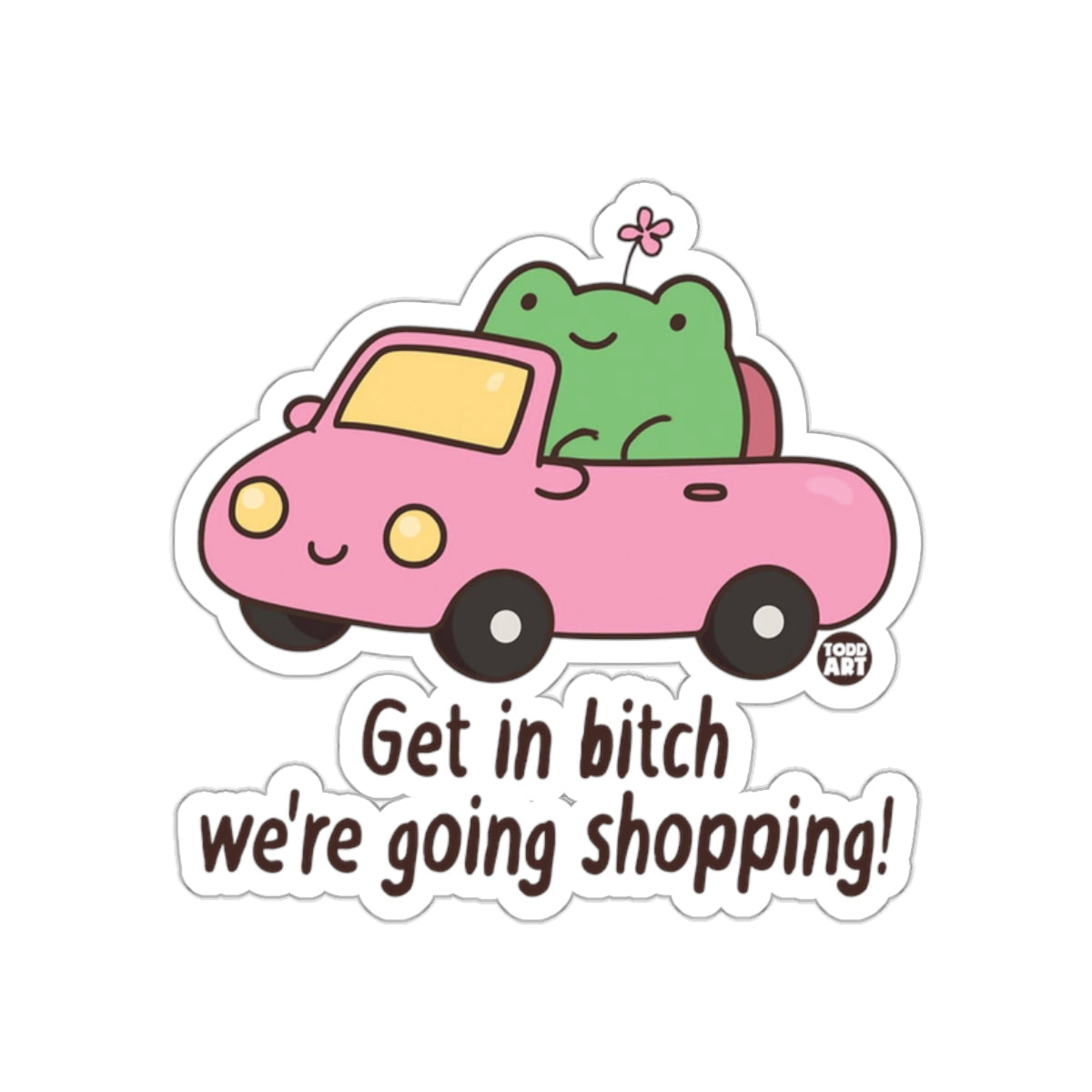 Get in bitch we're going shopping sticker