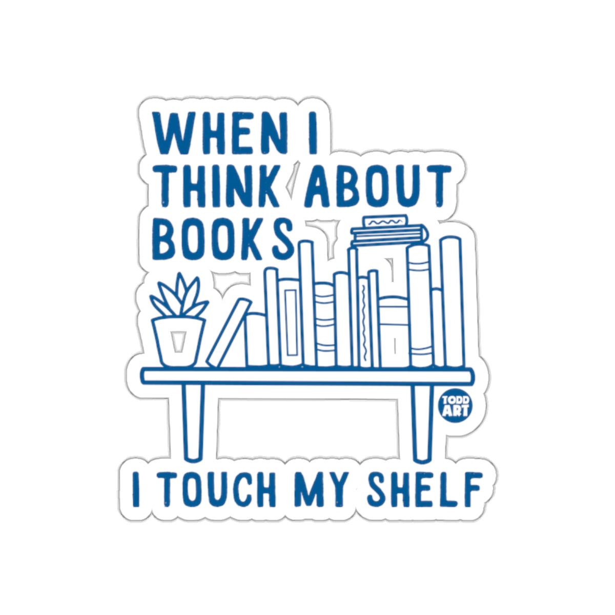 When I Think About Books I Touch My Shelf Sticker