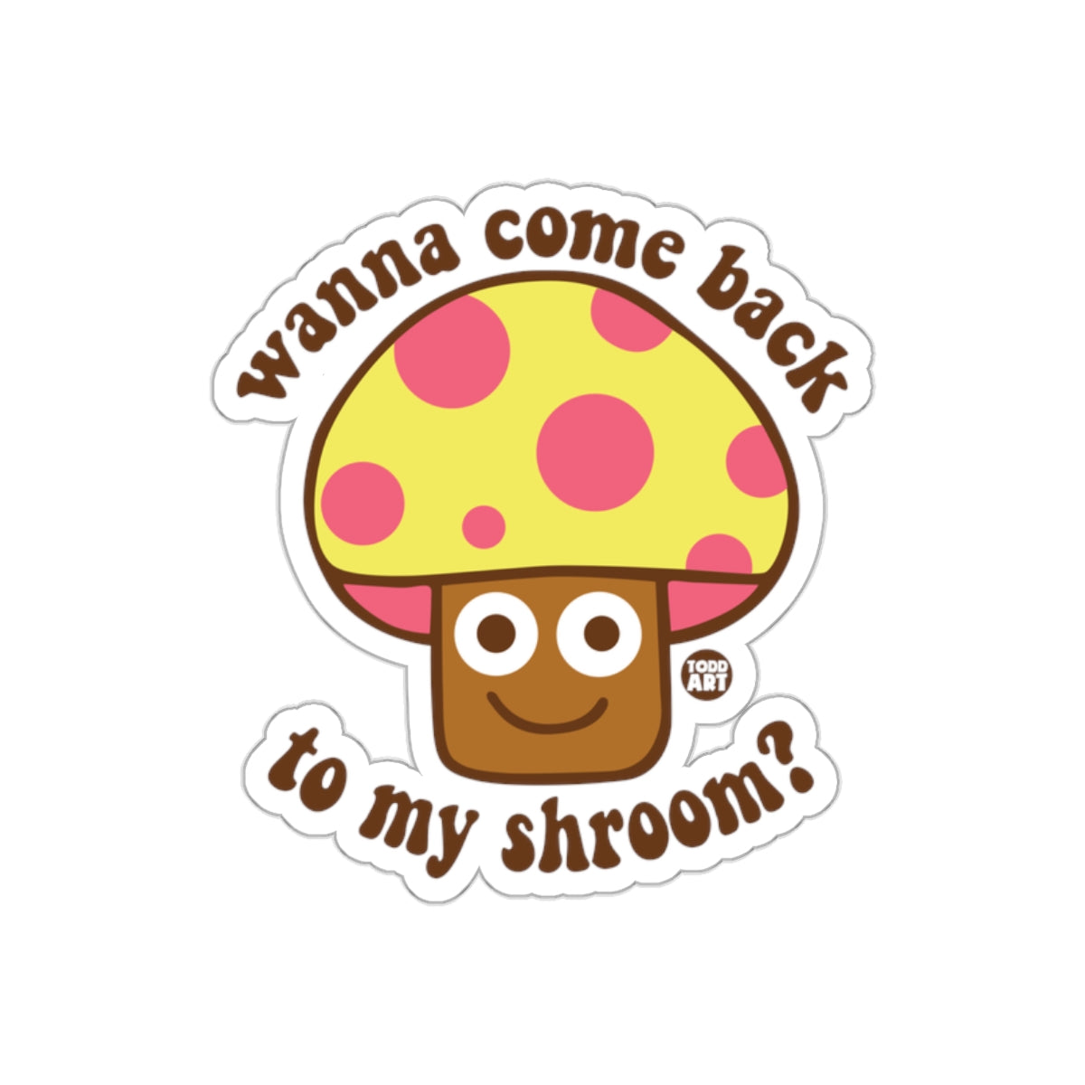 Wanna Come Back To My Shroom Sticker Product