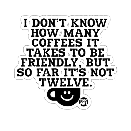 I Don't Know How Many Coffees It Takes To Be Friendly sticker