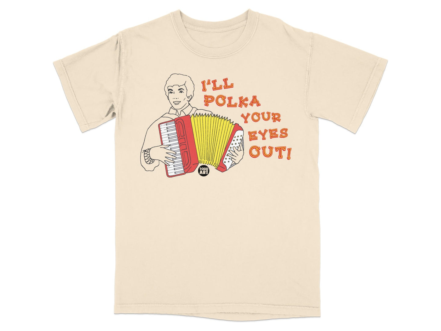 T-shirt with a drawing of a person playing an accordion and the text "I'LL POLKA YOUR EYES OUT!"