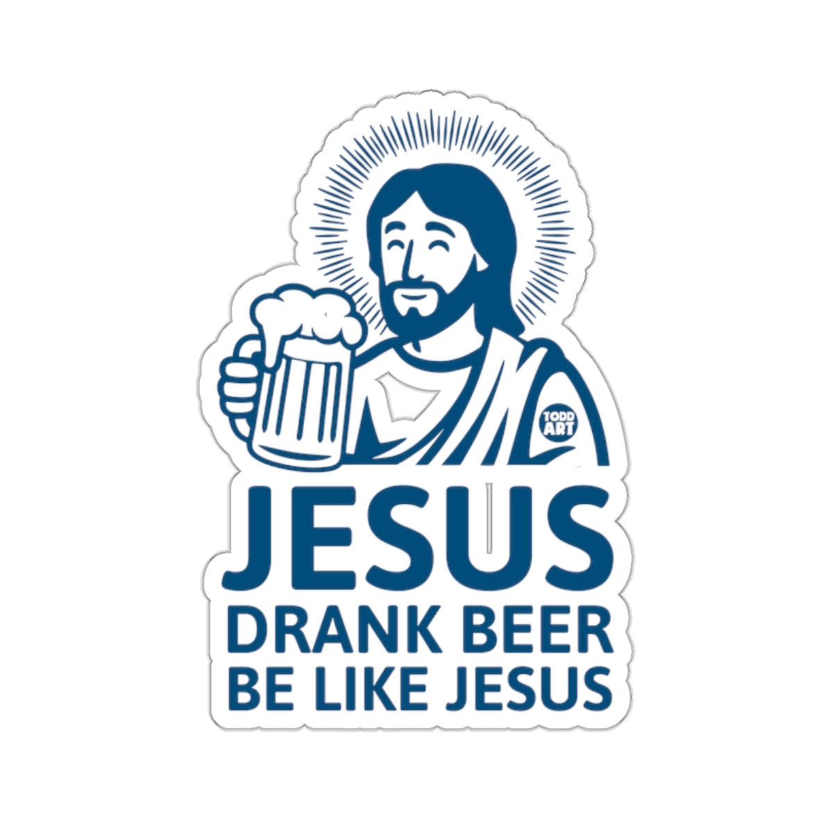 Jesus Drank Beer Be Like Jesus Sticker