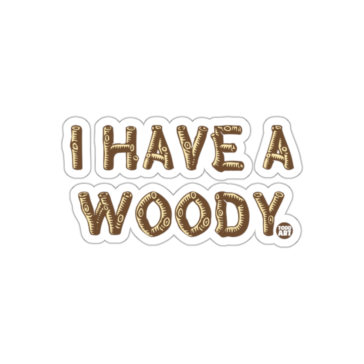 I HAVE A WOODY Sticker for a Fun Unique Decorative Item
