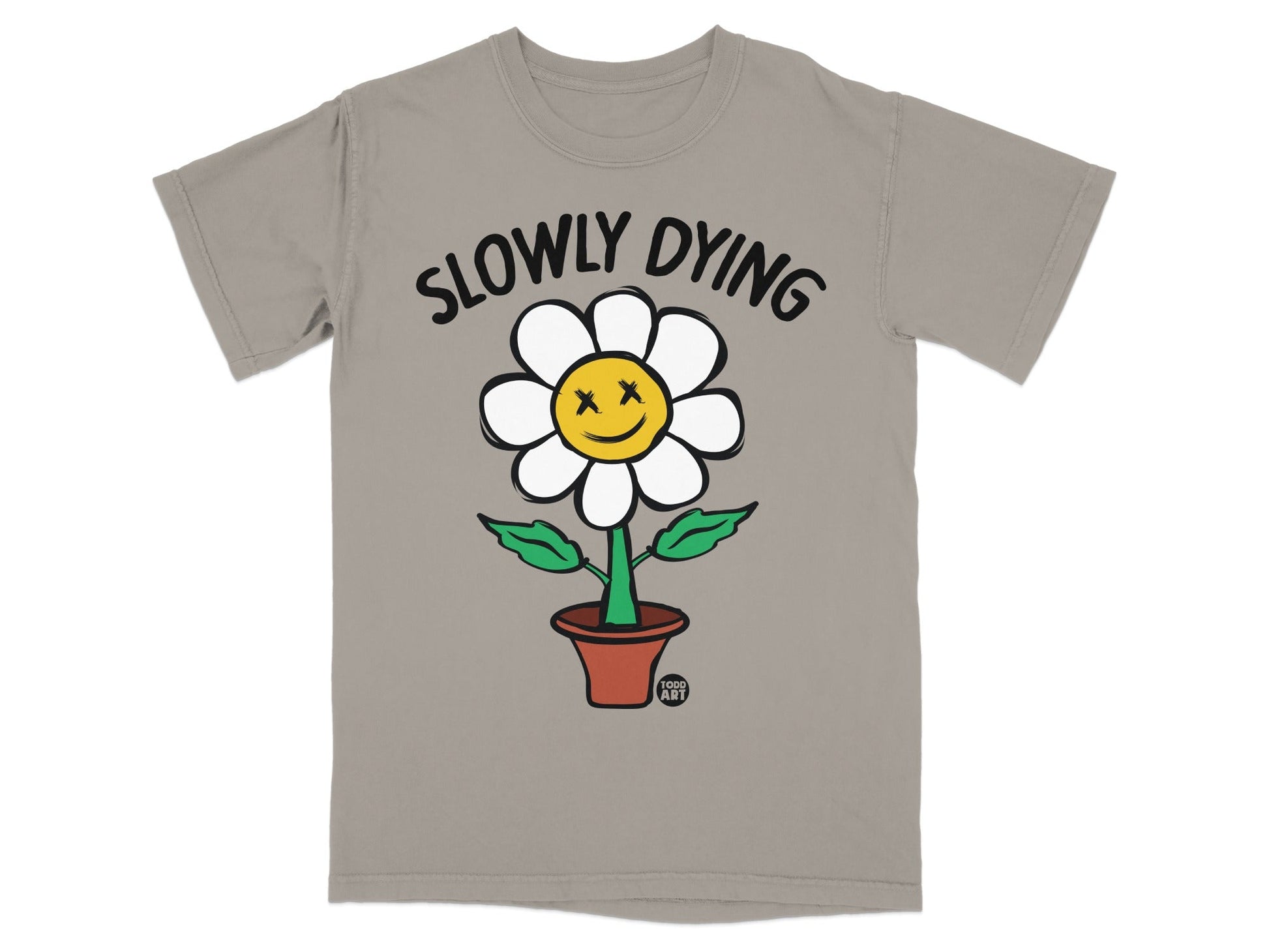 T-shirt with a cartoon daisy smiling in a pot, saying "Slowly Dying".