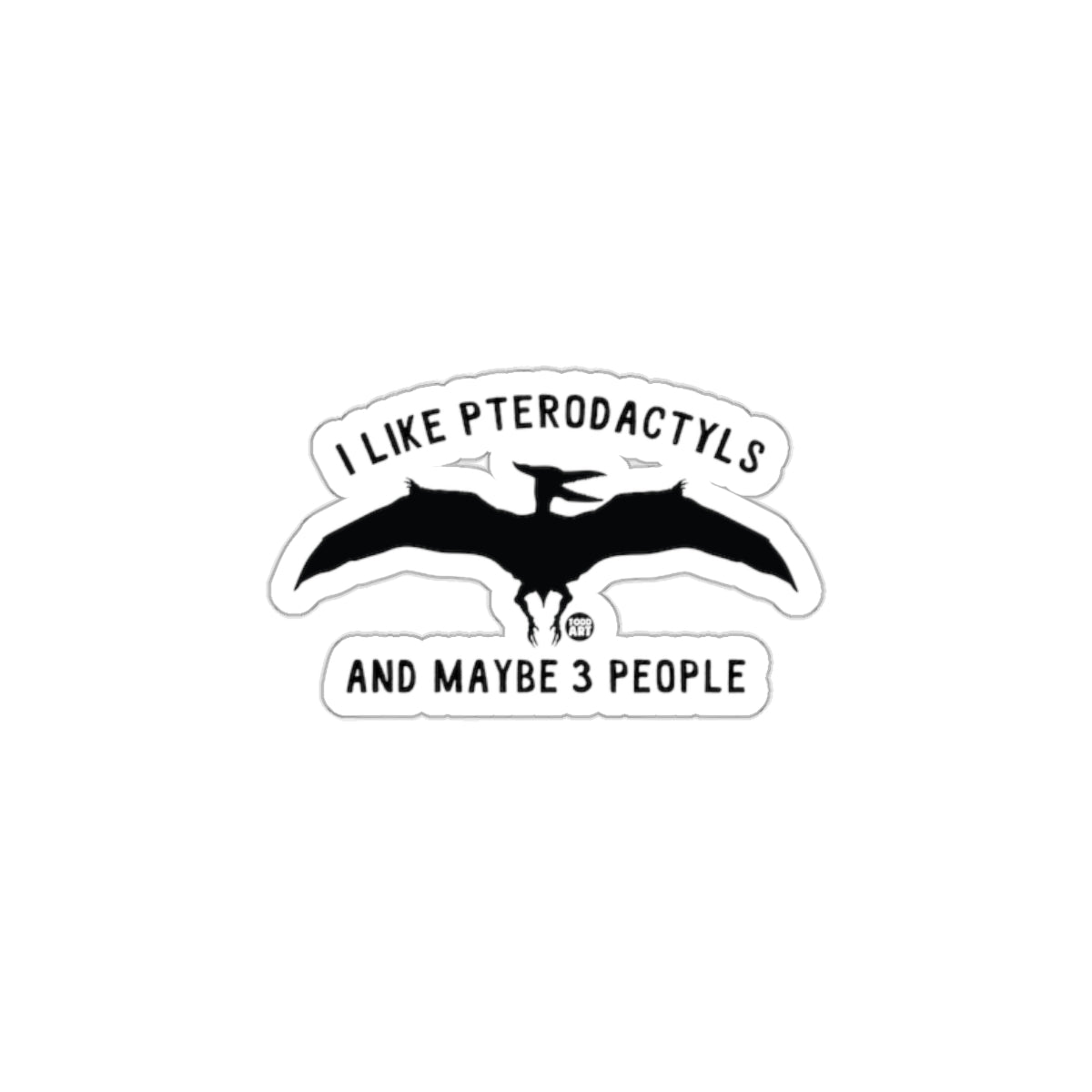 I Like Pterodactyls And Maybe 3 People Sticker