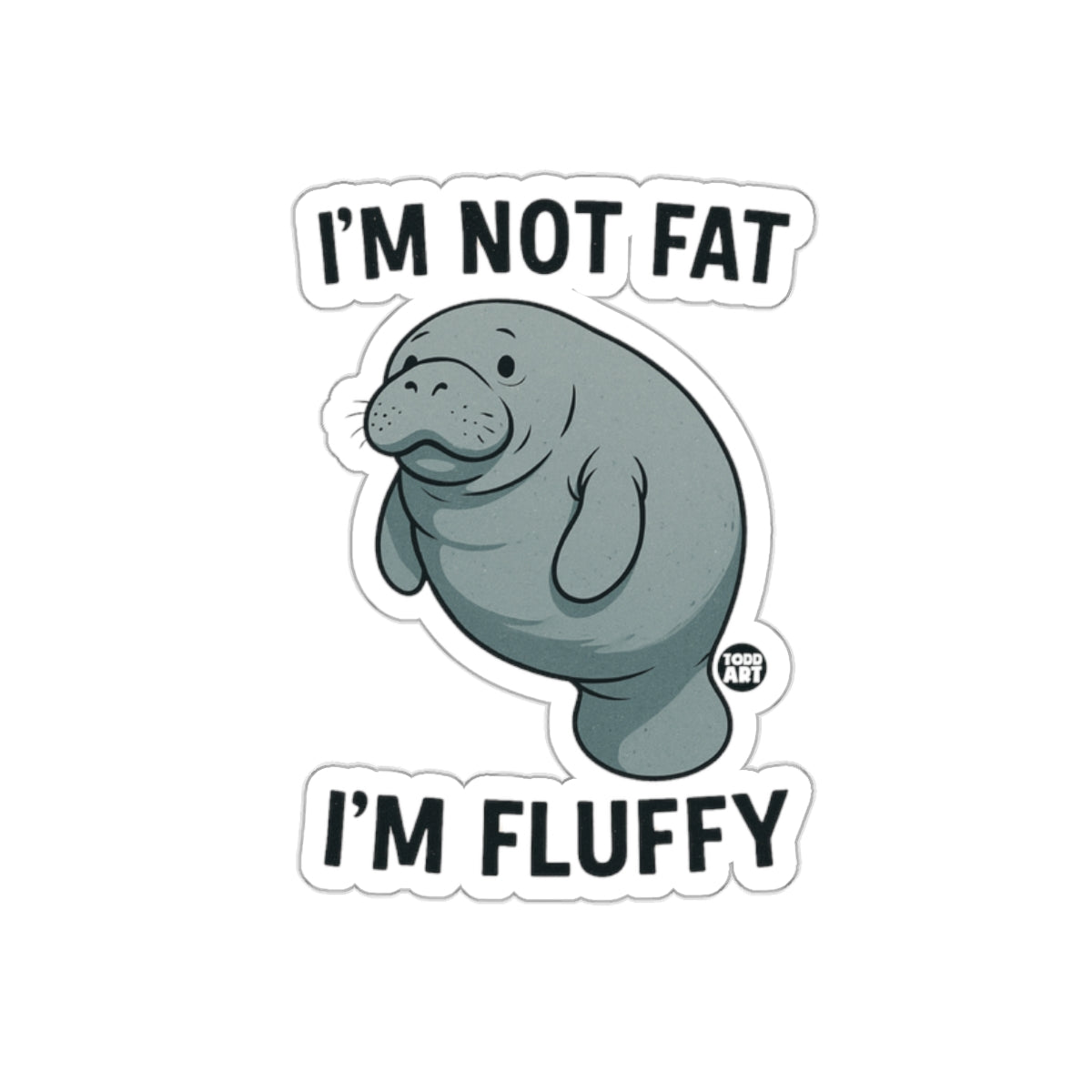 I'm Not Fat I'm Fluffy Manatee Sticker