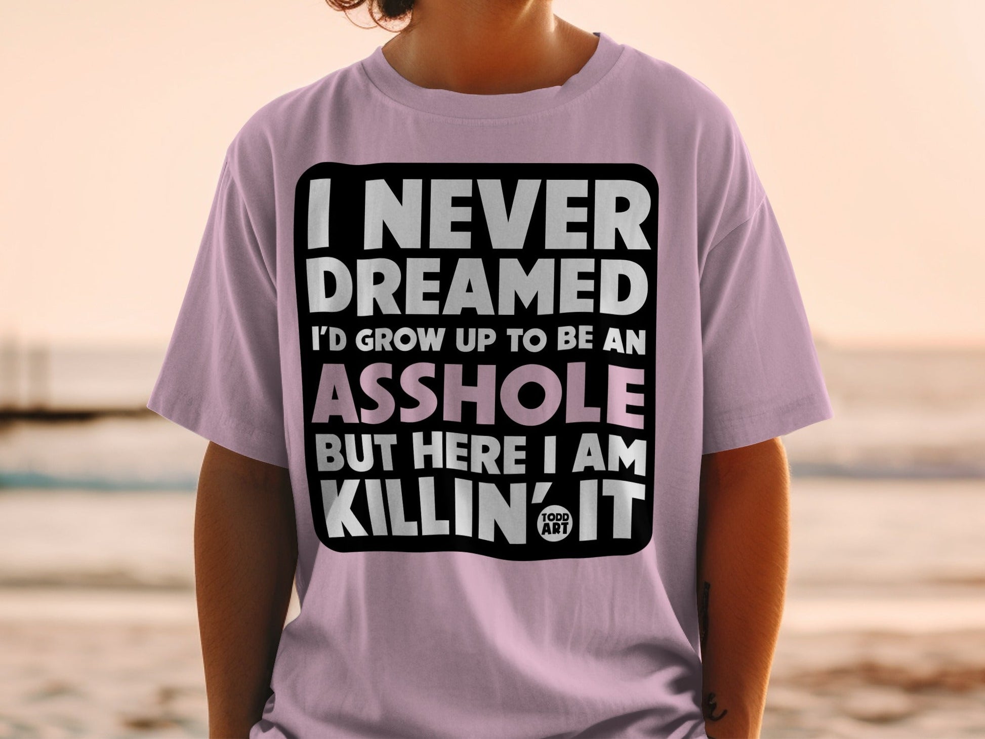 I Never Dreamed I'd Grow Up To Be An Asshole Shirt