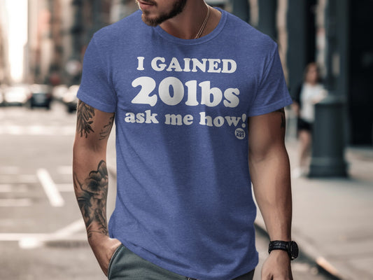 I Gained 20lbs Ask Me How Graphic Tee Shirt