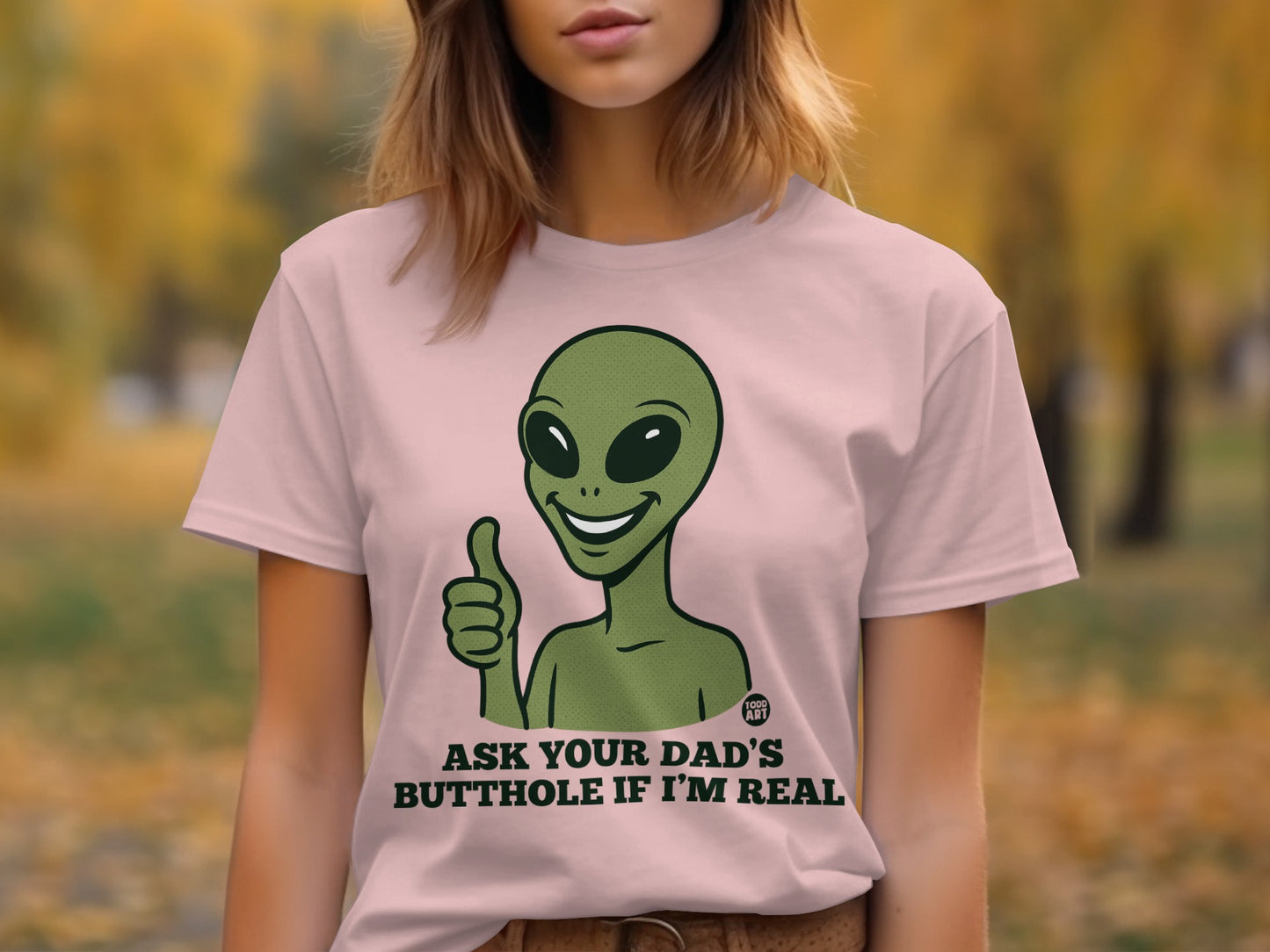 Ask Your Dad's Butthole If I'm Real Alien Shirt