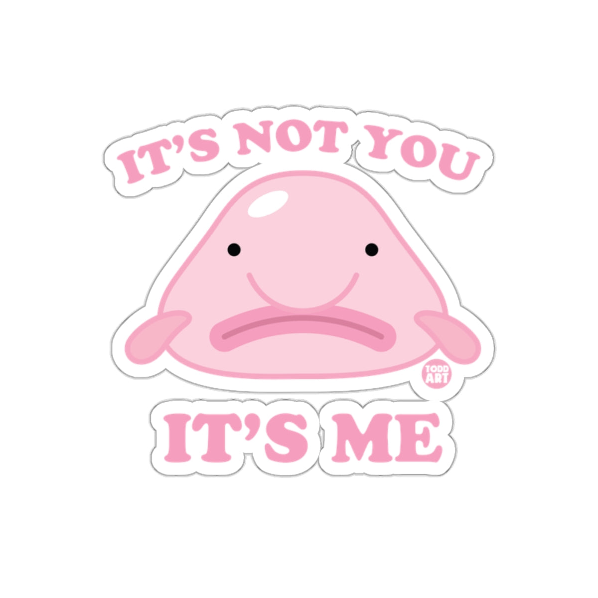 It's Not You It's Me Blobfish Sticker
