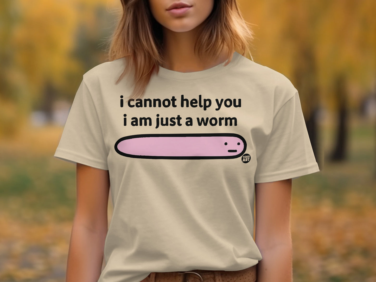 I Cannot Help You I Am Just A Worm T-shirt
