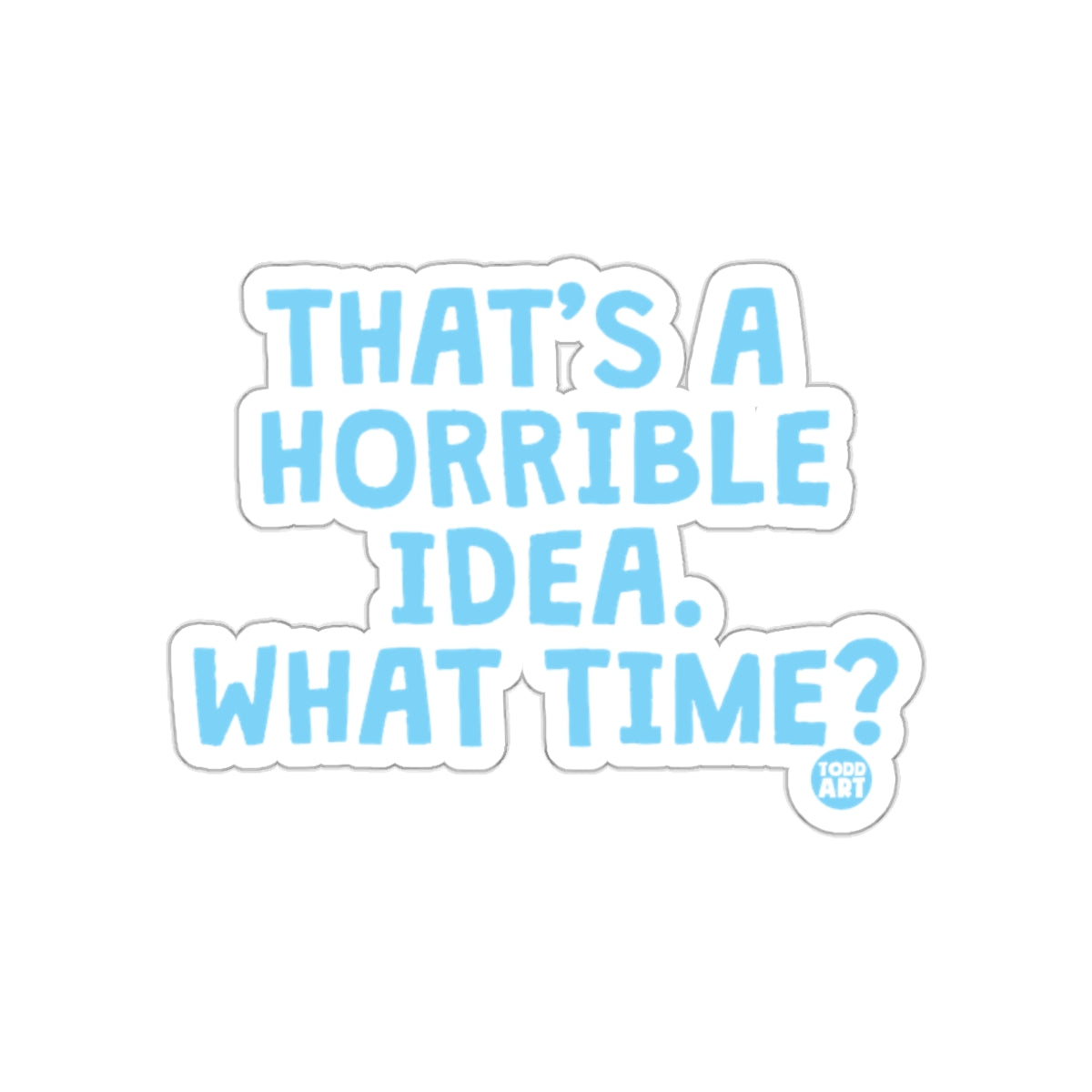 That's A Horrible Idea What Time Sticker