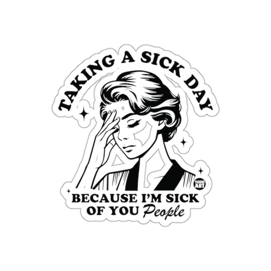 Taking a Sick Day Because I Am Sick of You People Stickers