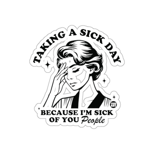 Taking a Sick Day Because I Am Sick of You People sticker