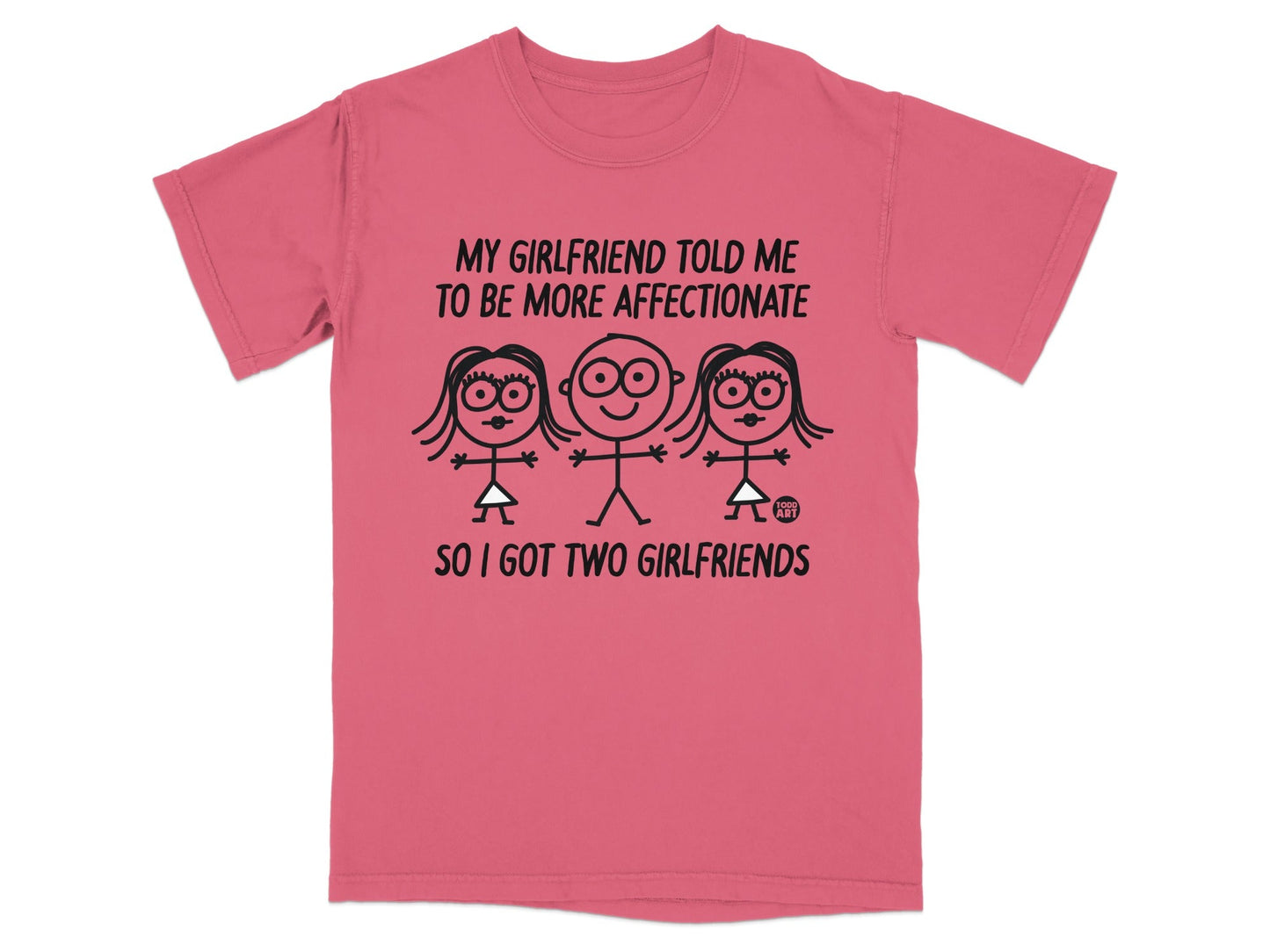 Pink t-shirt with "My Girlfriend Told Me to Be More Affectionate So I Got Two Girlfriends" text.