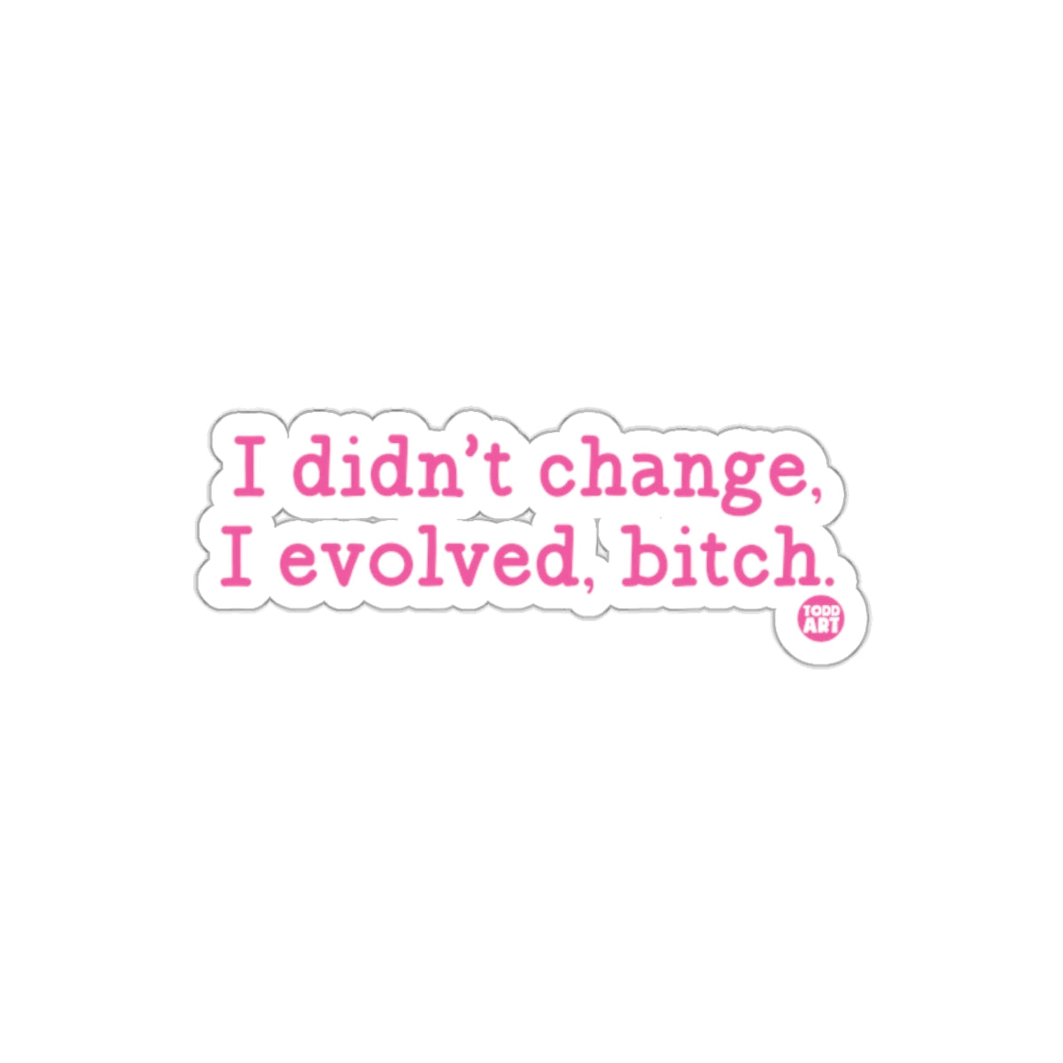 I didn't change I evolved bitch motivational sticker
