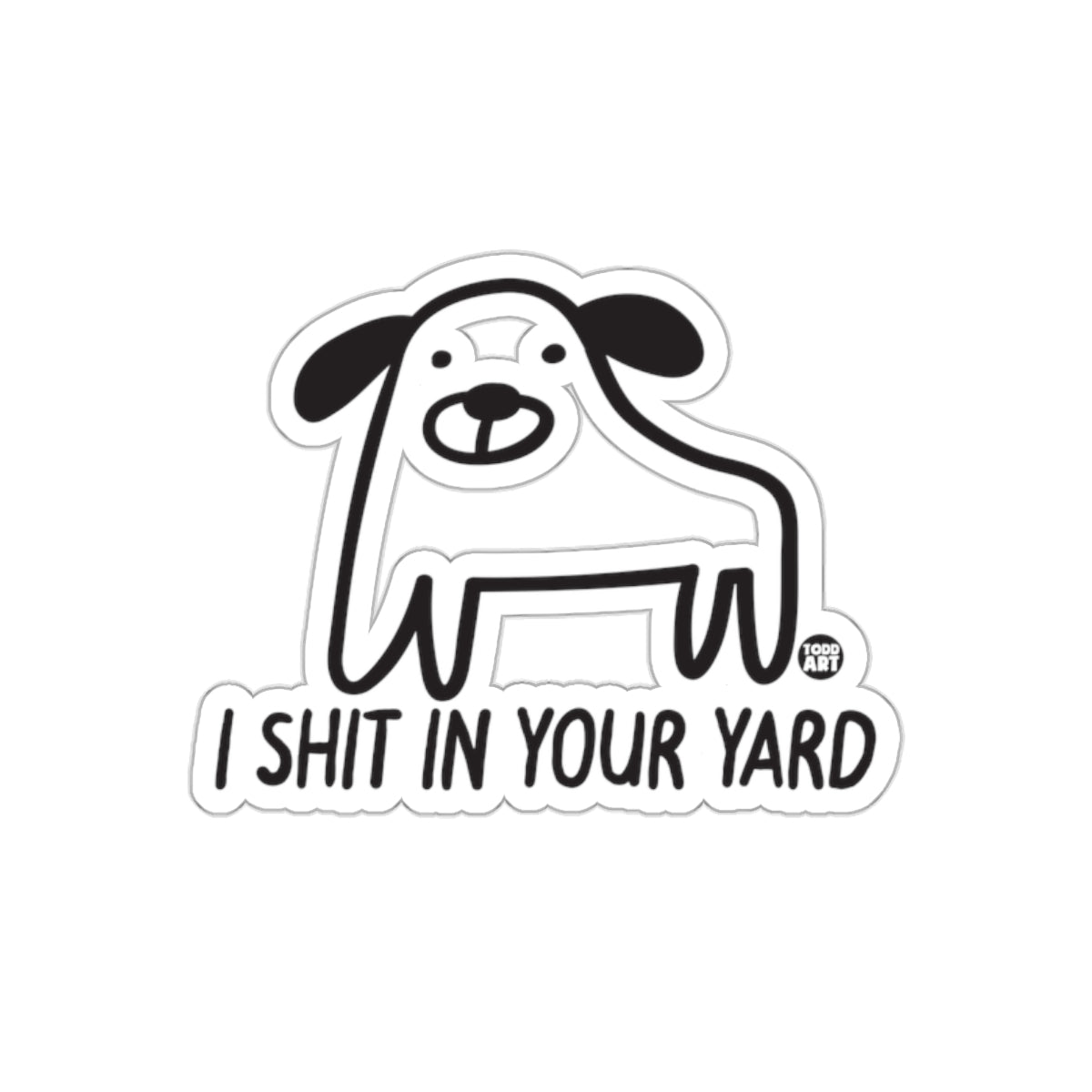 I Shit In Your Yard Todd Art Dog Graphic Funny sticker