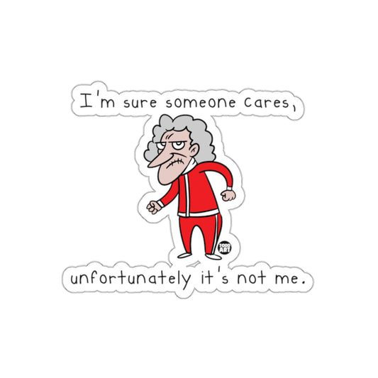 I'm Sure Someone Cares Unfortunately it's Not Me sticker