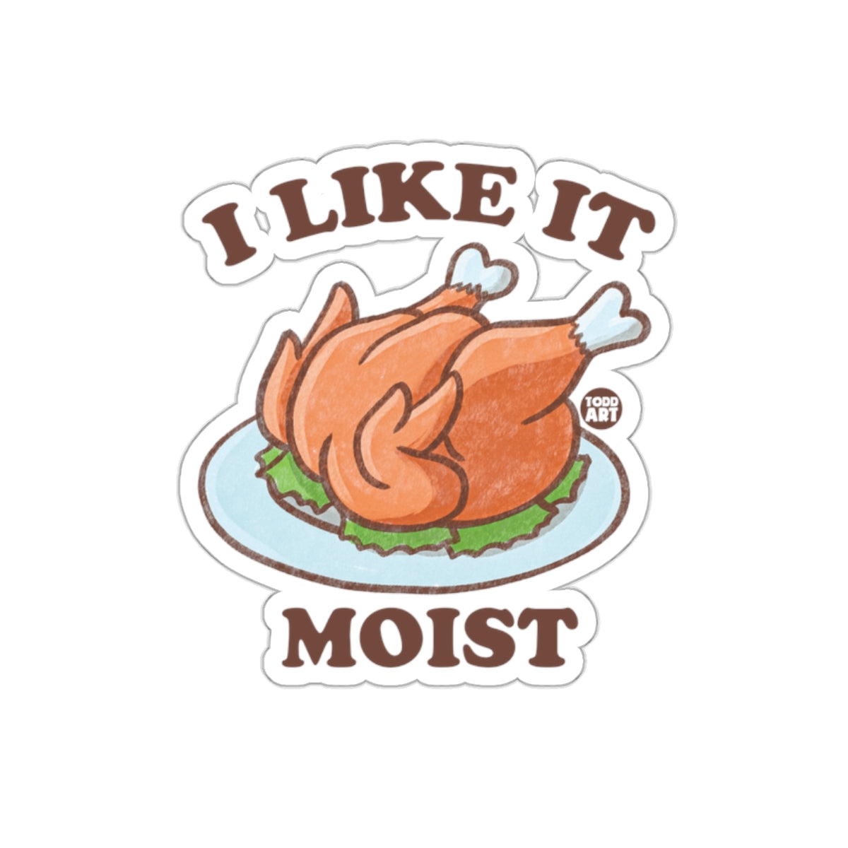 I Like It Moist Thanksgiving Turkey Sticker