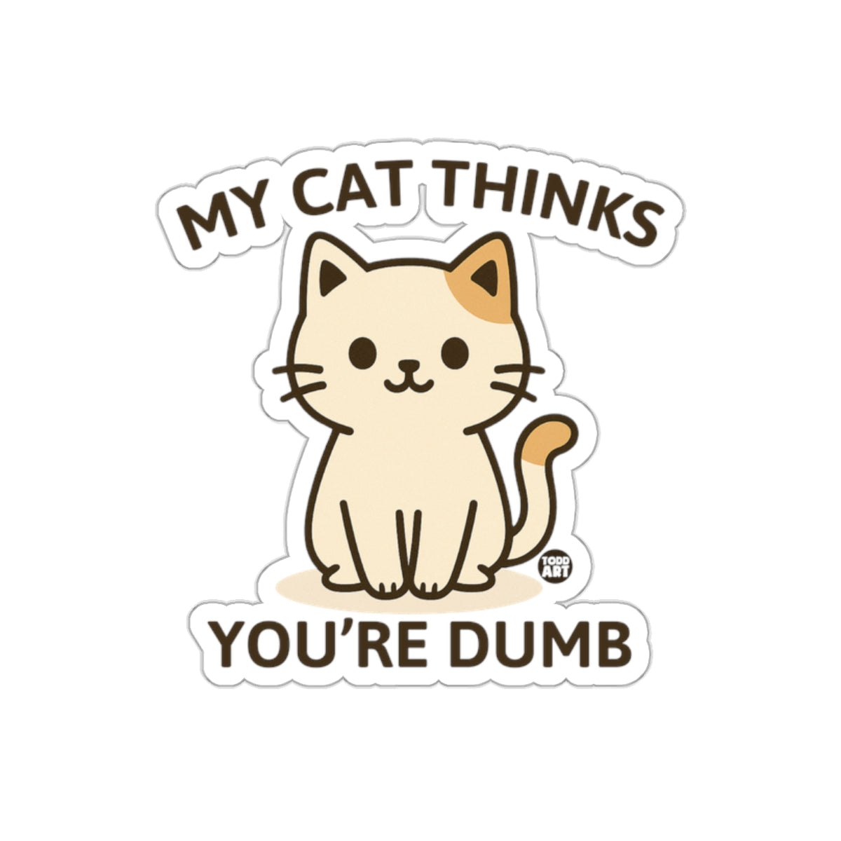 My Cat Thinks You're Dumb Cute Kitty Sticker