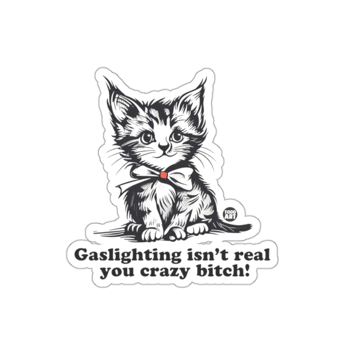 Gaslighting Isn't Real You Crazy Bitch Cat Sticker