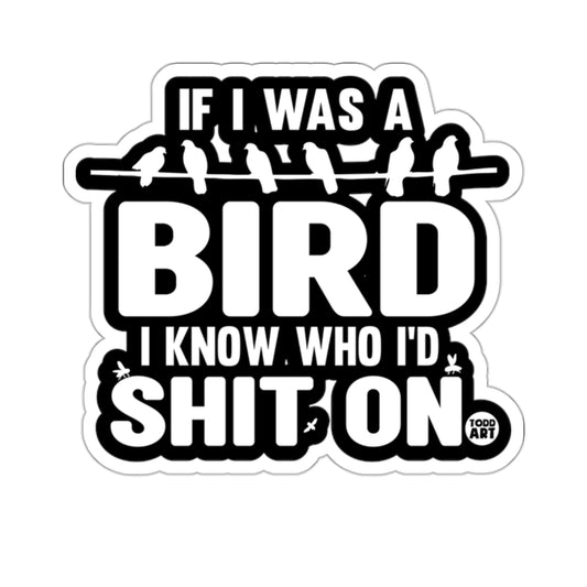 If I Was A Bird I Know Who I'd **** On sticker