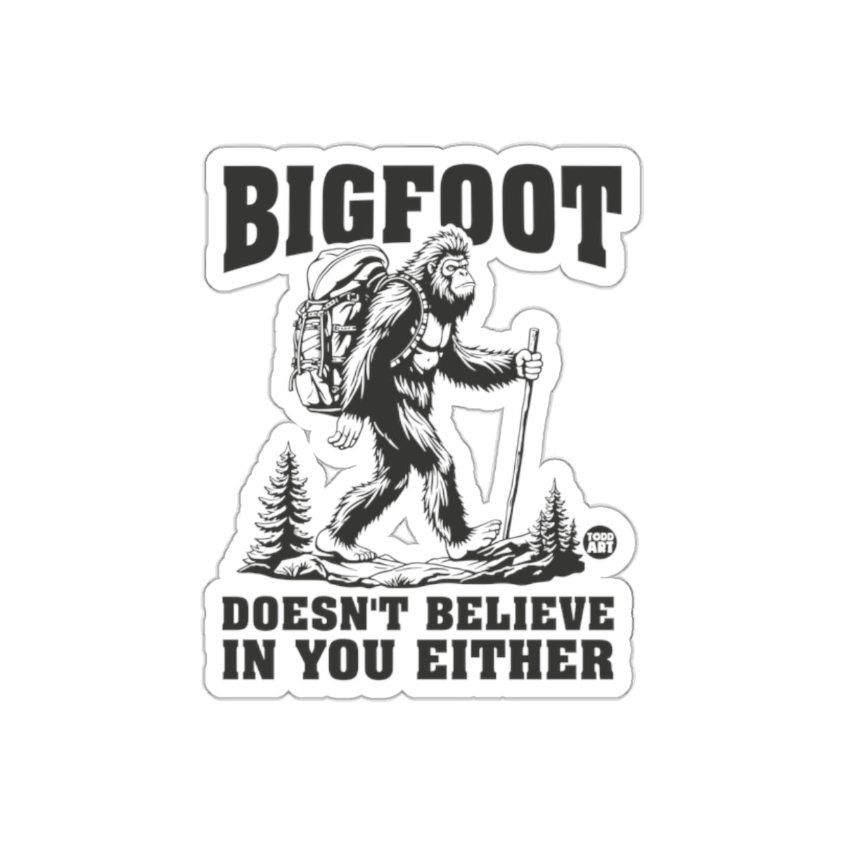Bigfoot Doesn't Believe In You Either Sticker
