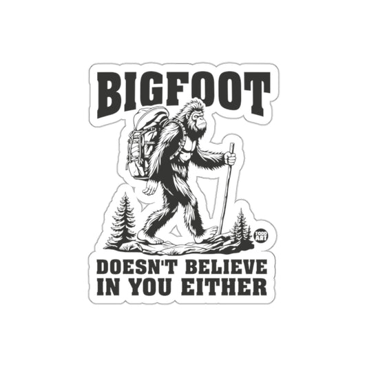 Bigfoot Doesn't Believe In You Either Sticker