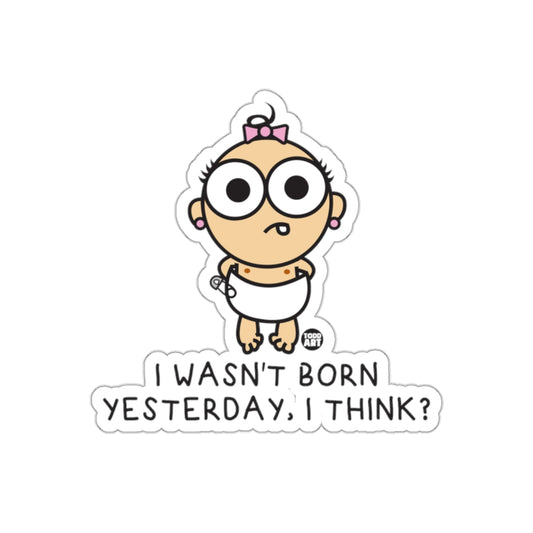 I Wasn't Born Yesterday I Think Sticker Funny Decal