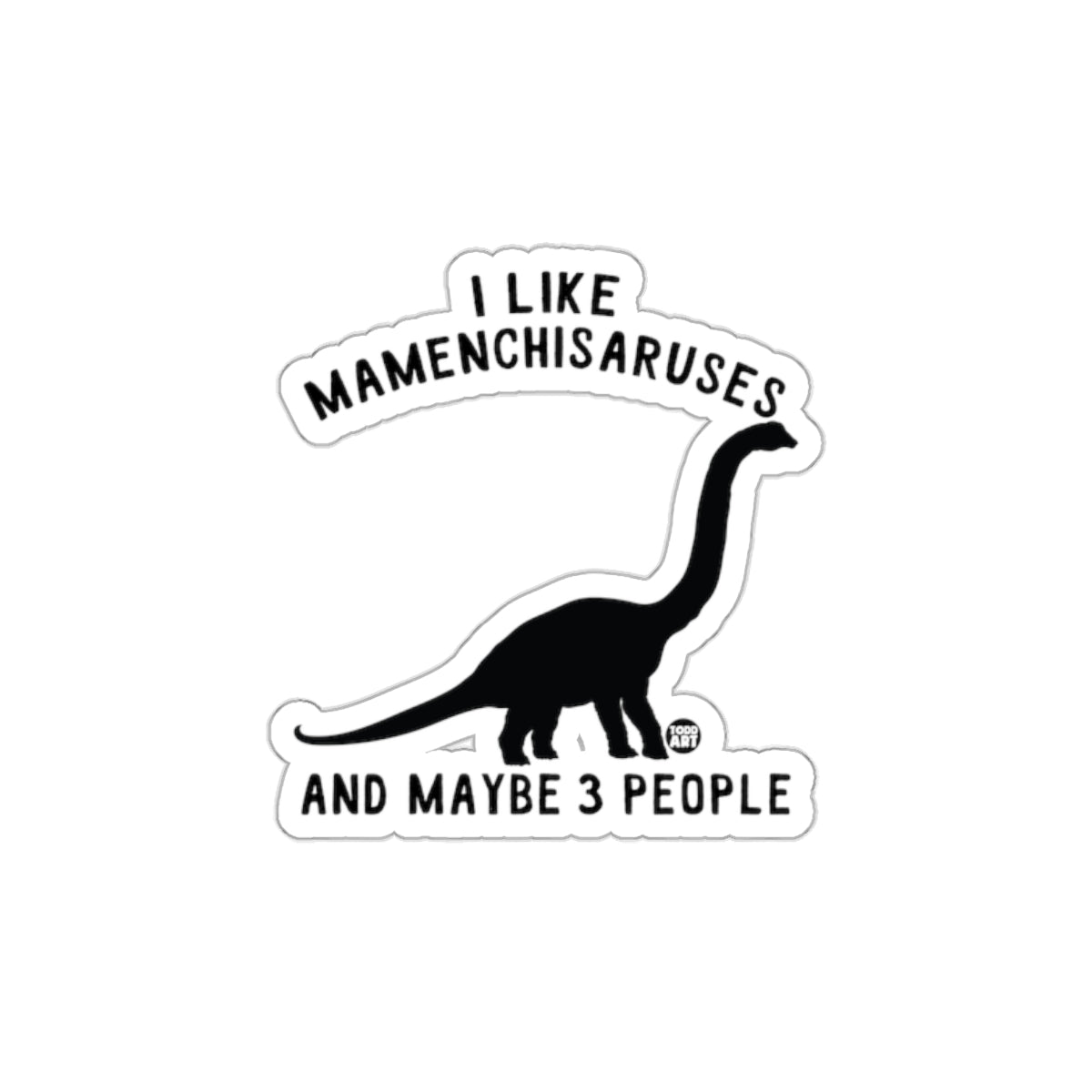 I Like Mamenchisaruses And Maybe 3 People Sticker