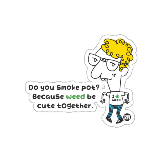 Do You Smoke Pot Because Weed Be Cute Together Sticker