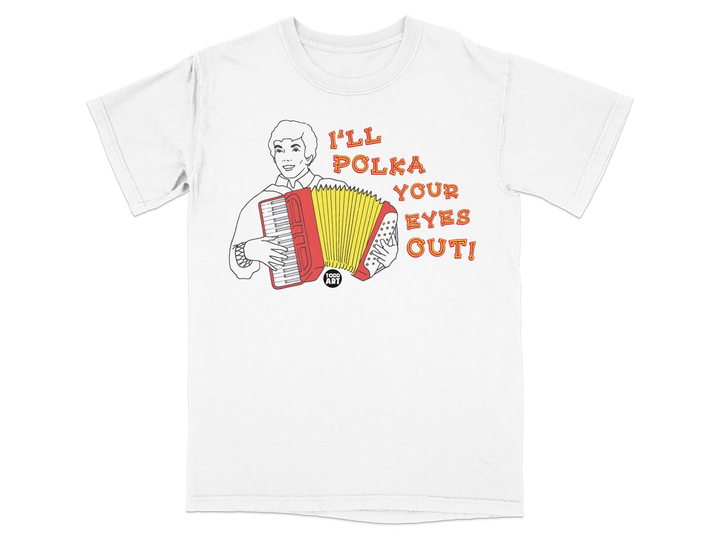 White t-shirt with illustration of a person playing an accordion and text "I'll Polka Your Eyes Out!"