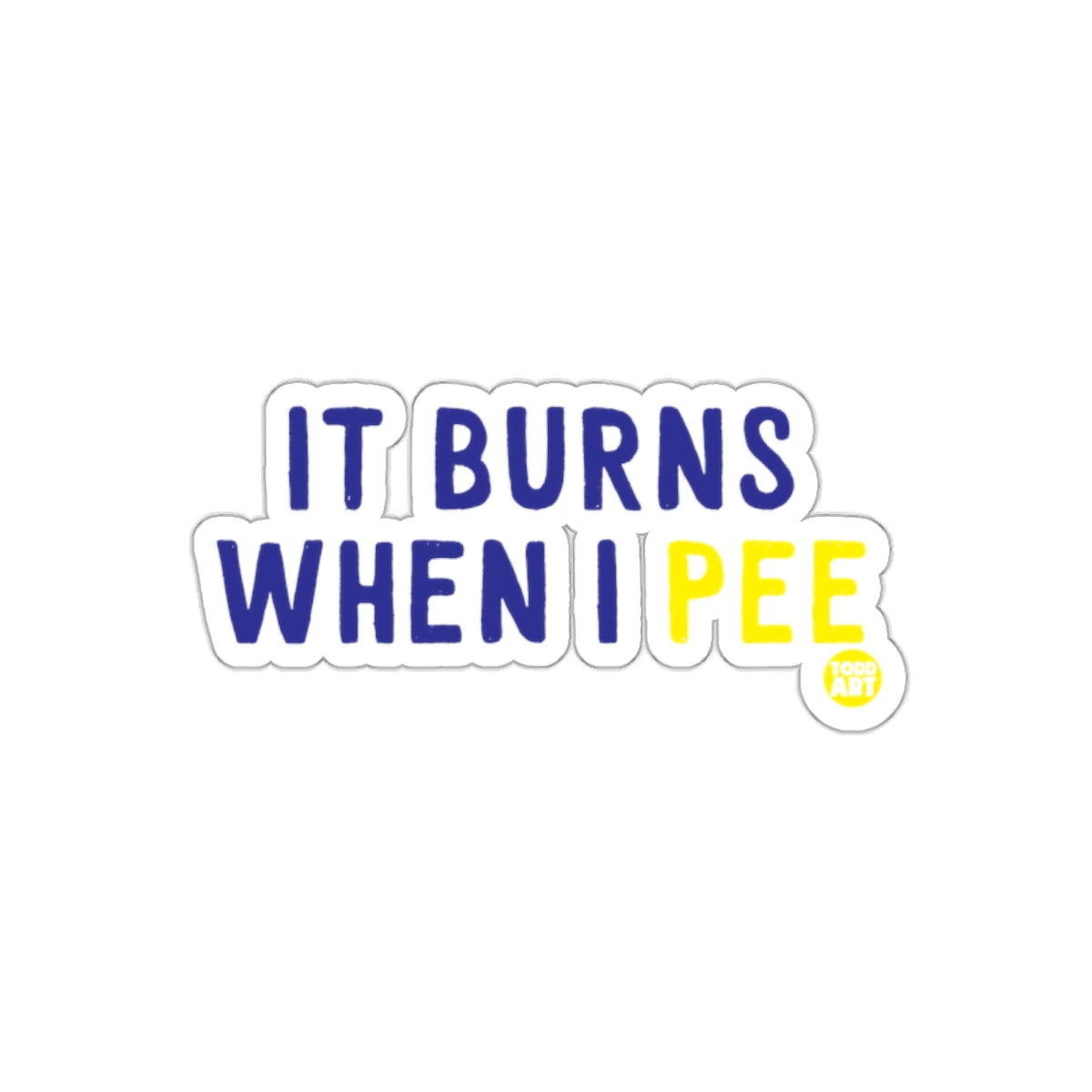 It Burns When I Pee Sticker Funny and Humorous Artwork