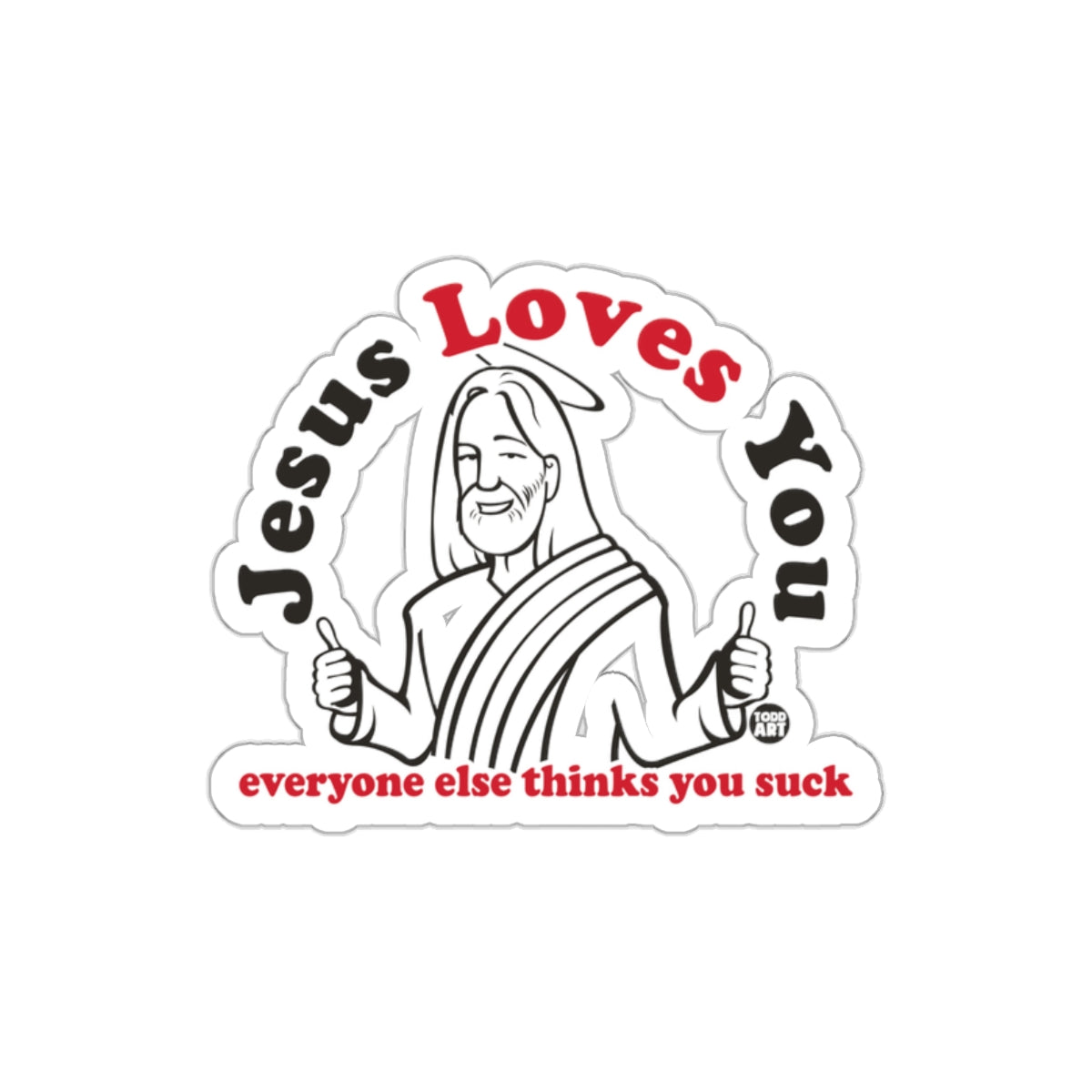 Jesus Loves You Everyone Else Thinks You Suck Sticker