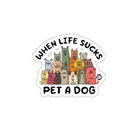 When Life Sucks Pet A Dog Sticker Funny Dog Gift