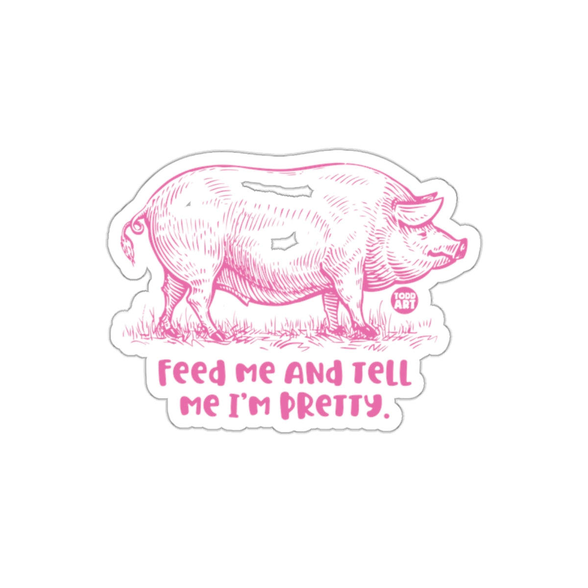 Feed Me And Tell Me I Am Pretty Pink Pig sticker