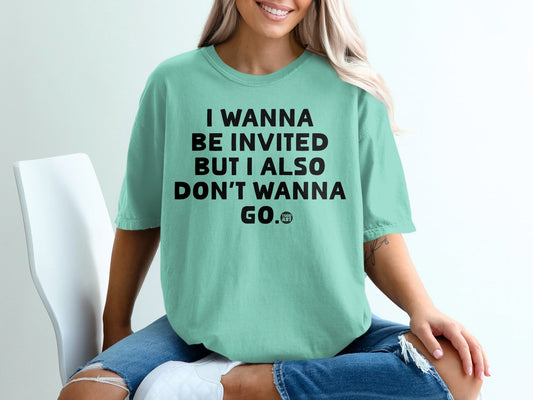 I Wanna Be Invited Funny Relatable Statement T-Shirt