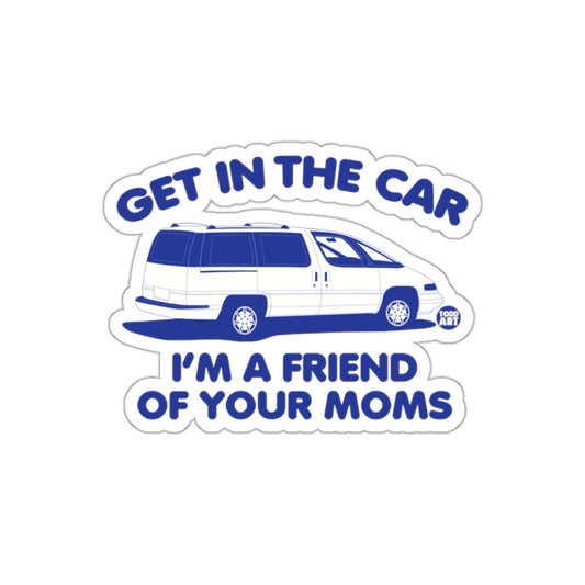 Get in the Car I'm a Friend of Your Moms sticker
