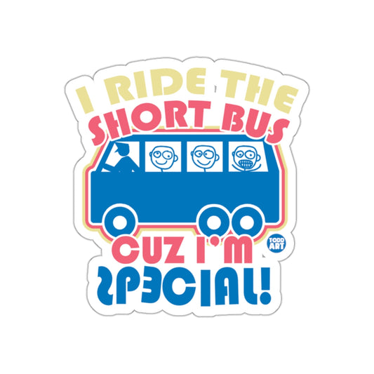 I Ride The Short Bus Cuz I'm Special Sticker