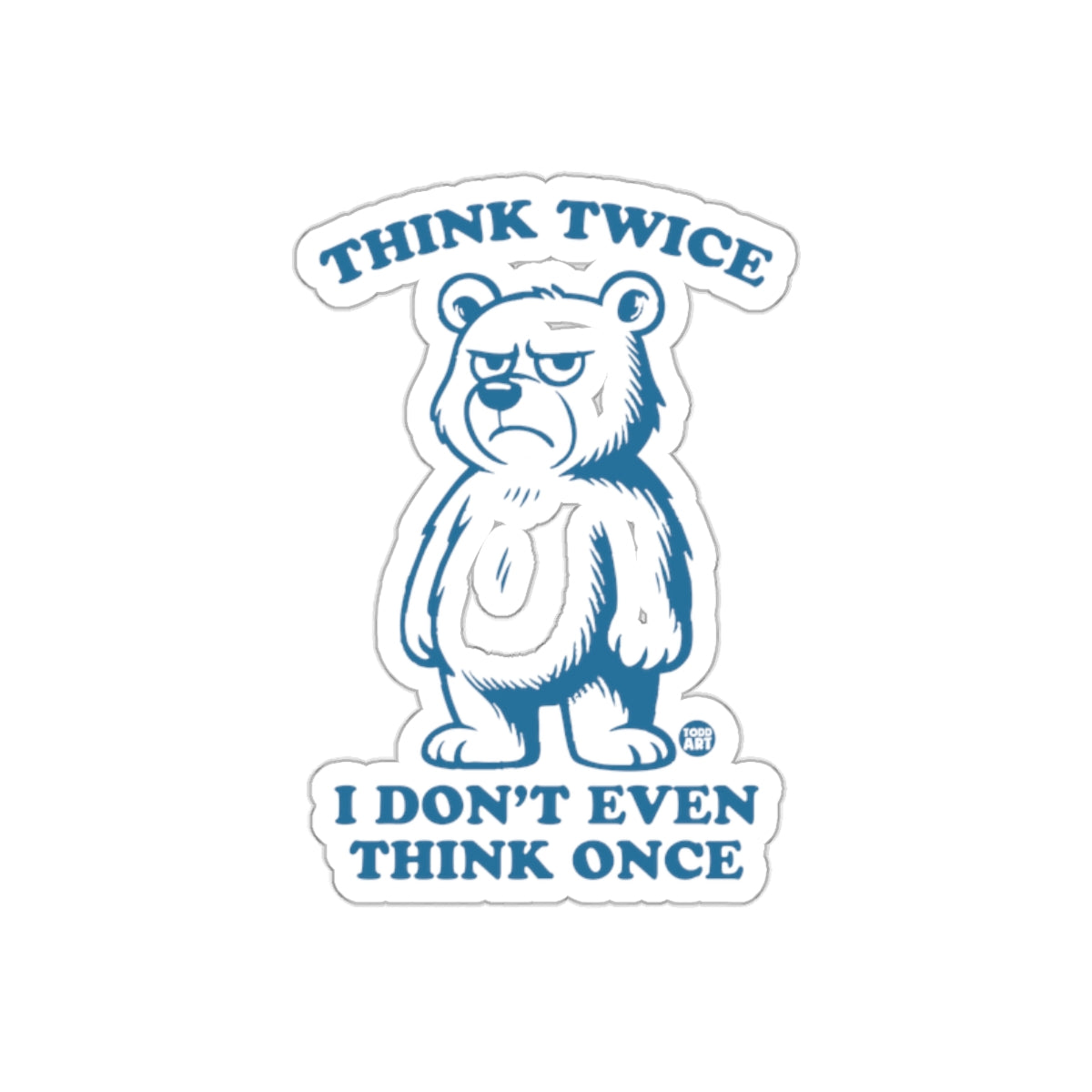 Think Twice I Don't Even Think Once Sticker