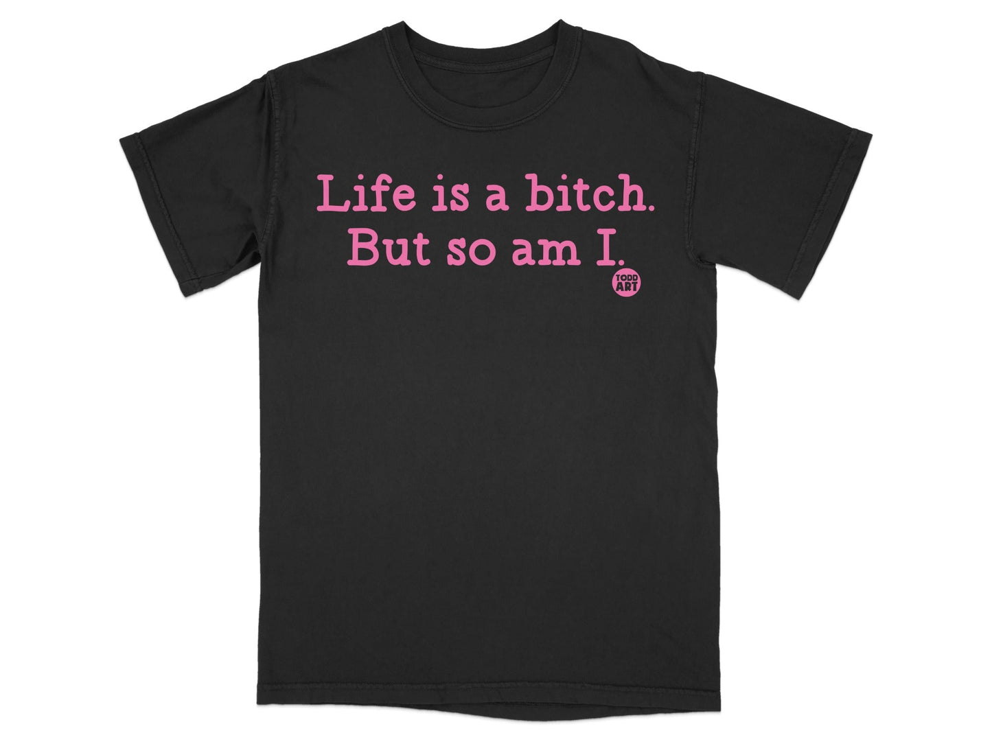 Life is a bitch. But so am I. statement t-shirt