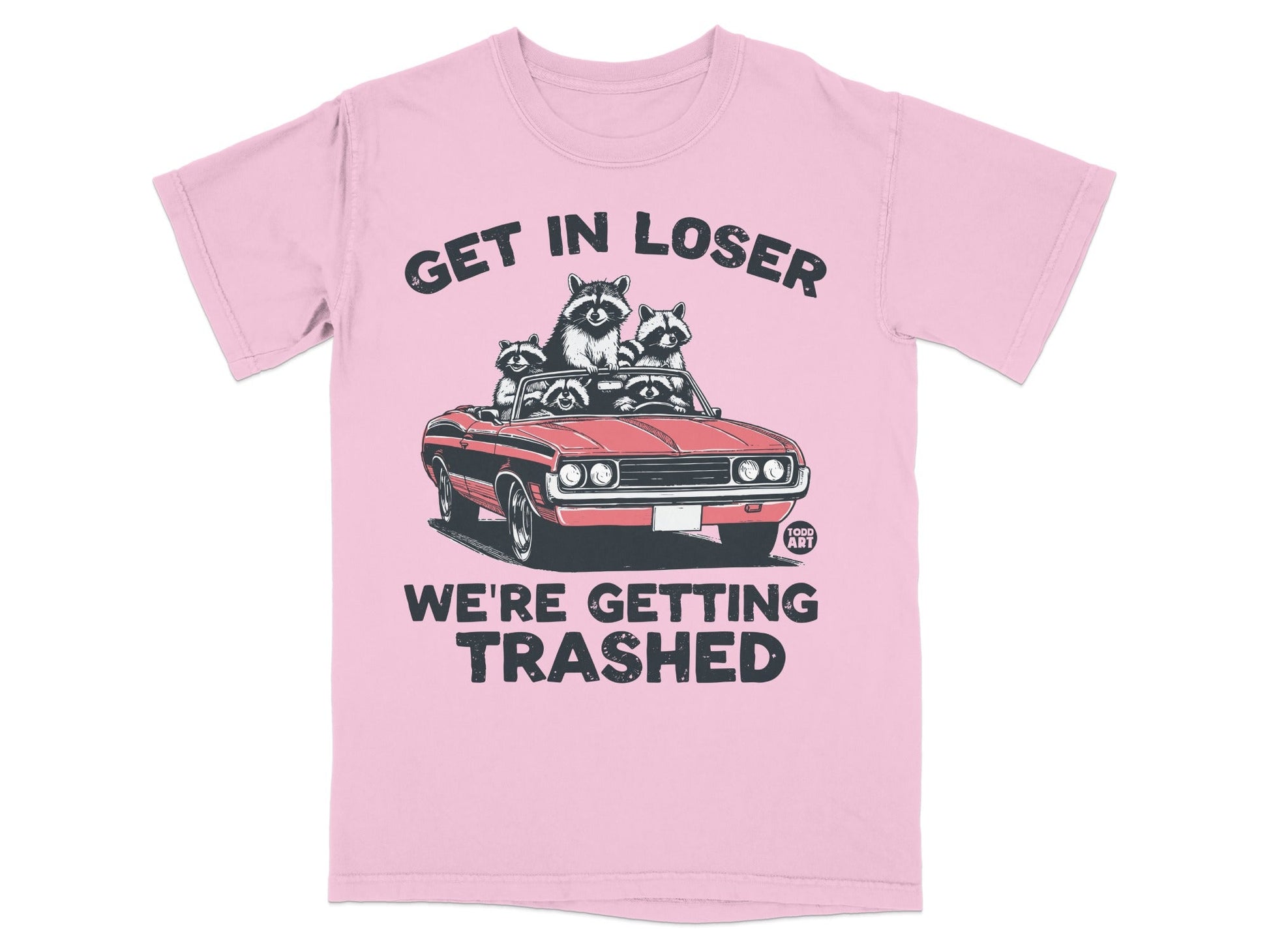 Pink t-shirt with raccoons in a convertible and text "GET IN LOSER WE'RE GETTING TRASHED".