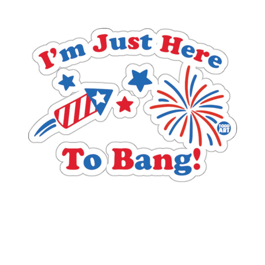 I'm Just Here To Bang Patriotic Sticker