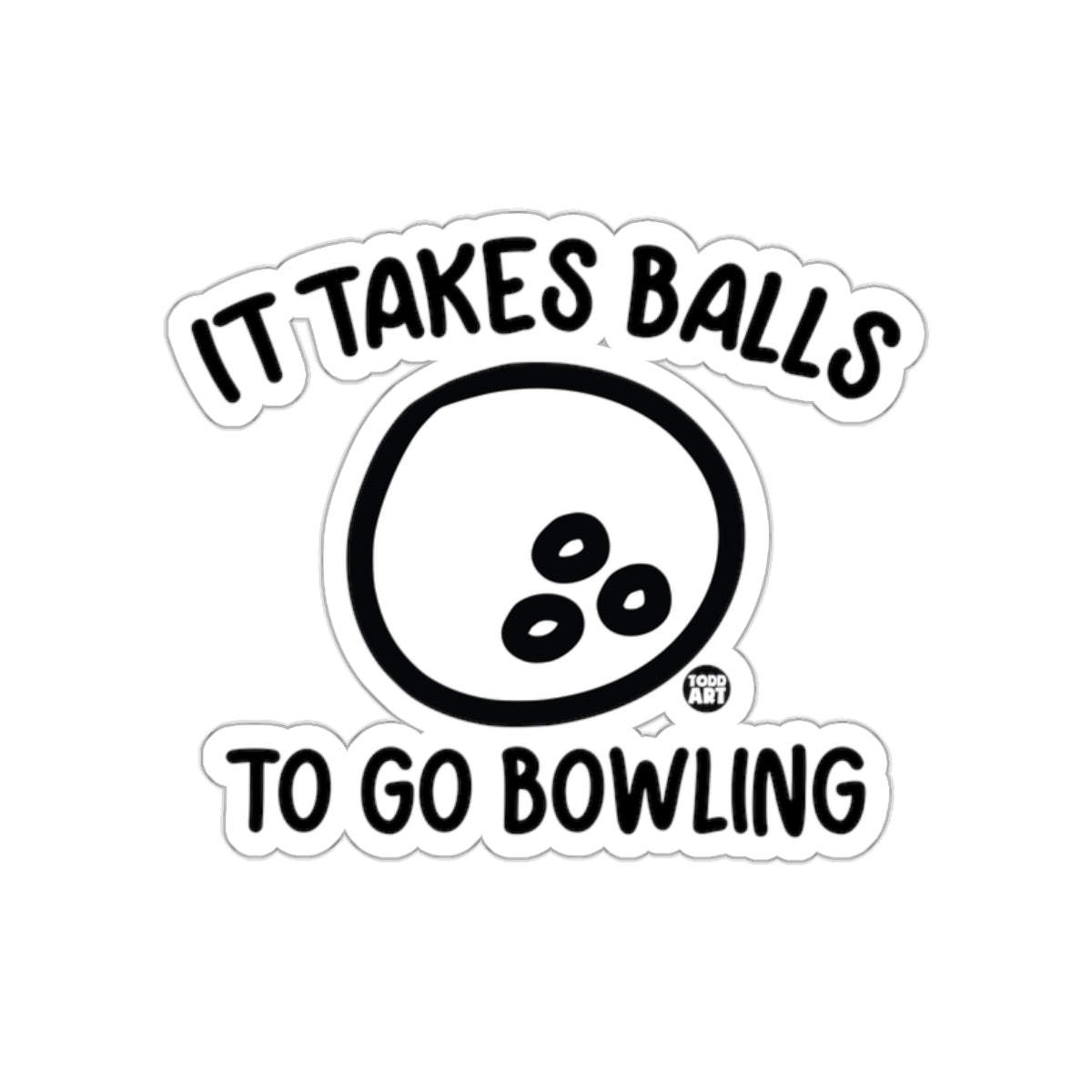 It Takes Balls To Go Bowling Todd Art Design Stickers