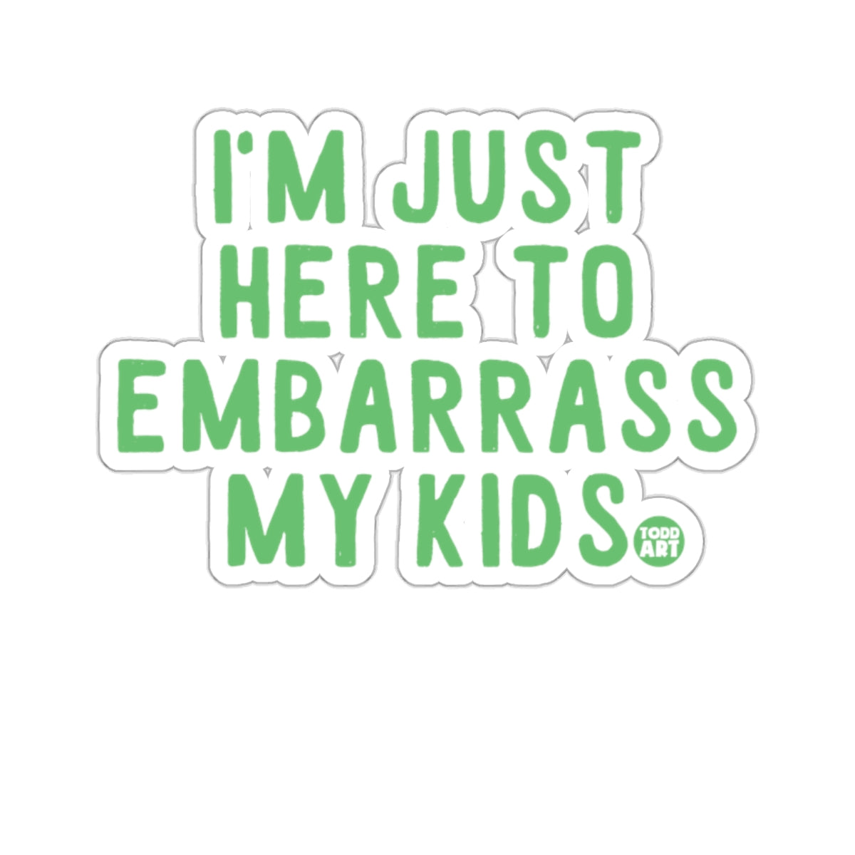 I'm Just Here To Embarrass My Kids Sticker